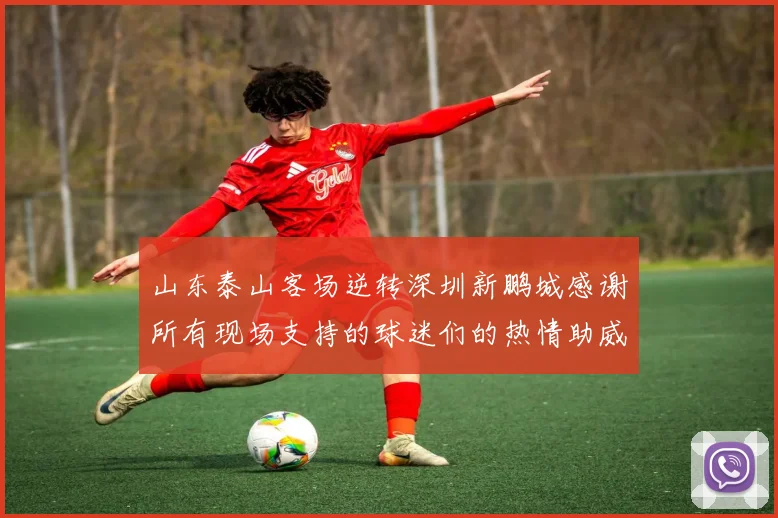 山东泰山客场逆转深圳新鹏城感谢所有现场支持的球迷们的热情助威