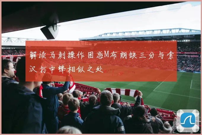 解读马刺操作困惑M布朗缺三分与索汉打中锋相似之处